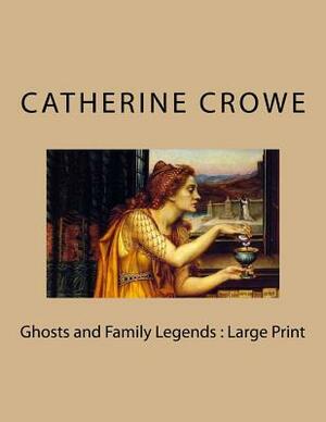 Ghosts and Family Legends: Large Print by Catherine Crowe