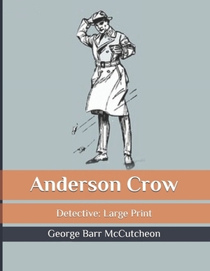 Anderson Crow: detective: Large Print by George Barr McCutcheon