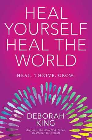 Heal Yourself, Heal the World by Deborah King