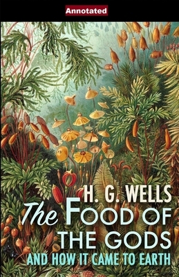 The Food of the Gods and How It Came to Earth Annotated by H.G. Wells