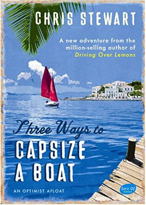 Three Ways to Capsize a Boat: An Optimist Afloat by Chris Stewart