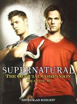 Supernatural: The Official Companion Season 6 by Nicholas Knight