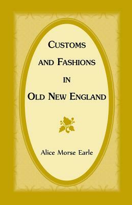 Customs and Fashions in Old New England by Alice Morse Earle