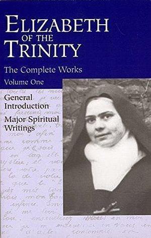 The Complete Works of Elizabeth of the Trinity, vol. 1 by Aletheia Kane, Elizabeth of the Trinity