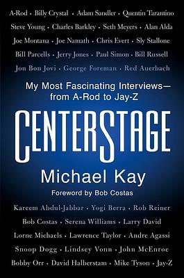 Centerstage: My Most Fascinating Interviews--From A-Rod to Jay-Z by Michael Kay