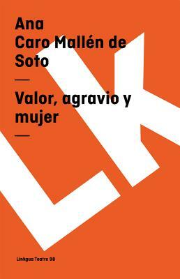 Valor, agravio y mujer by Ana Caro Mallen De Soto