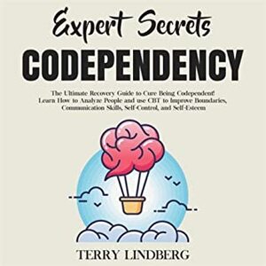 Codependency: The Ultimate Recovery Guide to Cure Being Codependent! Learn How to Analyze People and use CBT to Improve Boundaries, Communication Skills, Self-Control, and Self-Esteem (Expert Secrets) by Joseph Thorson, Terry Lindberg