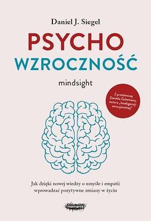 Psychowzroczność. Jak dzięki nowej wiedzy o umyśle i empatii wprowadzić pozytywne zmiany w życiu by Daniel J. Siegel