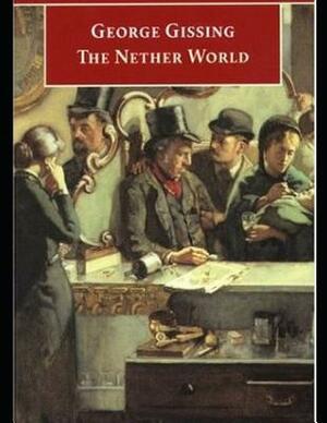 The Nether World (Annotated) by George Gissing