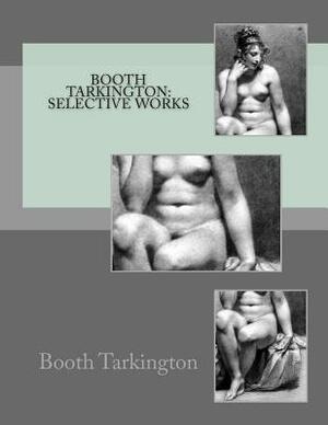 Booth Tarkington: Selective Works by Booth Tarkington