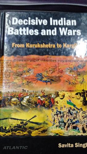 Decisive indian battles and wars : from kurukshetra to kargil by Savita Singh