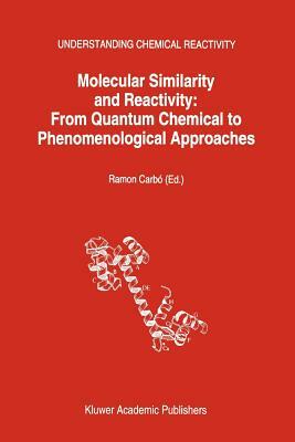 Molecular Similarity and Reactivity: From Quantum Chemical to Phenomenological Approaches by 