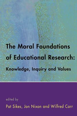 The Moral Foundations of Educational Research by Pat Sikes, John Nixon