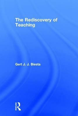 The Rediscovery of Teaching by Gert Biesta