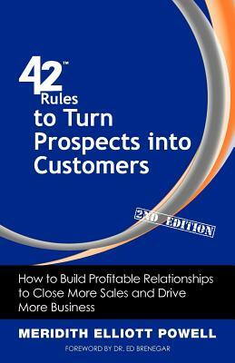 42 Rules to Turn Prospects into Customers (2nd Edition): How to Build Profitable Relationships to Close More Sales and Drive More Business by Meridith Elliott Powell