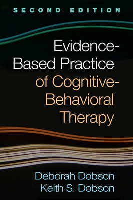 Evidence-Based Practice of Cognitive-Behavioral Therapy, Second Edition by Keith S. Dobson, Deborah Dobson