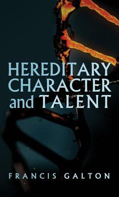 Hereditary Character and Talent: As Found Originally in MacMillan's Magazine in 1865 by Francis Galton