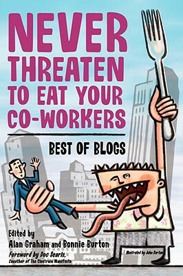 Never Threaten to Eat Your Co-Workers: Best of Blogs by Bonnie Burton, Alan Graham