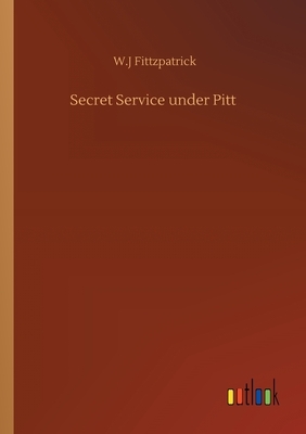 Secret Service under Pitt by W. J. Fittzpatrick