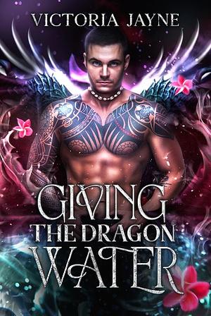 Giving the Dragon Water by Victoria Jayne