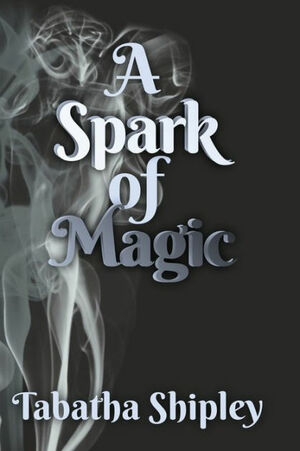 A Spark of Magic by Tabatha Shipley