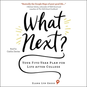 What Next?: Your Five-Year Plan for Life After College by Elana Lyn Gross