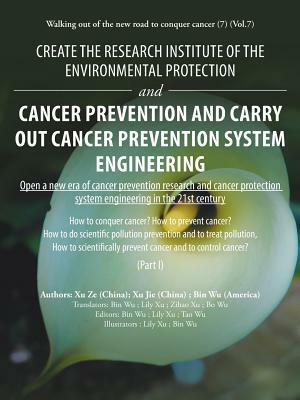 Create the Research Institute of the Environmental Protection and Cancer Prevention and Carry out Cancer Prevention System Engineering: Walking out of by Xu Jie, Xu Ze, Bin Wu