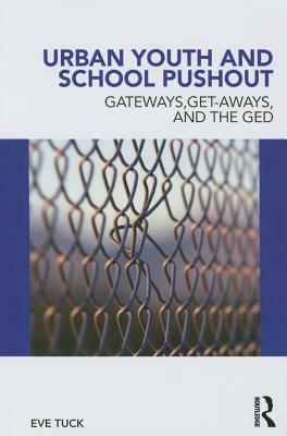 Urban Youth and School Pushout: Gateways, Get-Aways, and the GED by Eve Tuck