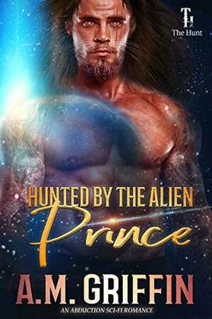 Hunted By The Alien Prince by A.M. Griffin