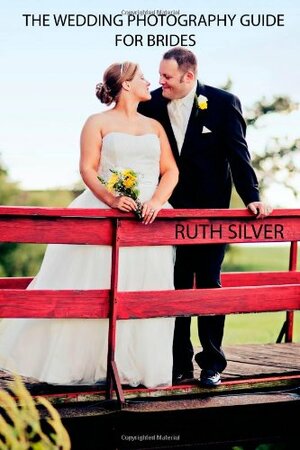 The Wedding Photography Guide for Brides by Ruth Silver