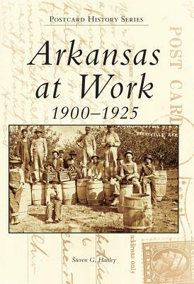 Arkansas at Work 1900-1925 by Steven G. Hanley