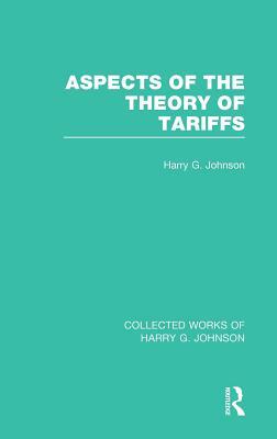 Aspects of the Theory of Tariffs (Collected Works of Harry Johnson) by Harry Johnson