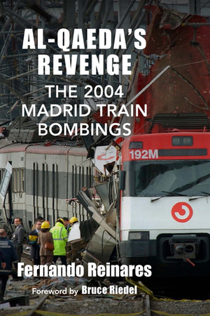 Al-Qaeda's Revenge: The 2004 Madrid Train Bombings by Fernando Reinares, Bruce Riedel