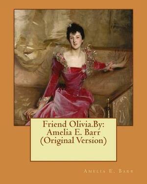 Friend Olivia.By: Amelia E. Barr (Original Version) by Amelia Edith Huddleston Barr