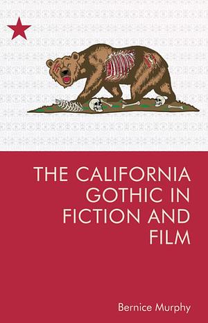 The California Gothic in Fiction and Film by Bernice M. Murphy