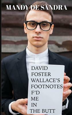 David Foster Wallace's Footnotes F'd Me in the Butt by Mandy De Sandra