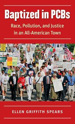 Baptized in PCBs: Race, Pollution, and Justice in an All-American Town by Ellen Griffith Spears