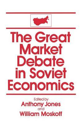 The Great Market Debate in Soviet Economics: An Anthology: An Anthology by David M. Jones, William Moskoff