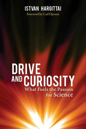 Drive and Curiosity: What Fuels the Passion for Science by István Hargittai