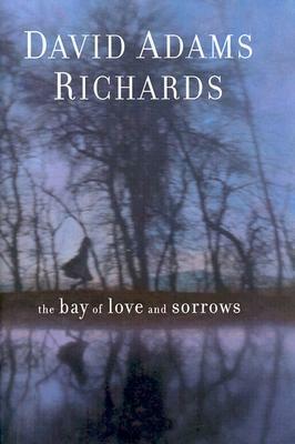 The Bay of Love and Sorrows by David Adams Richards