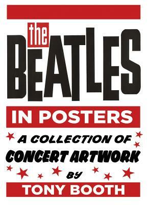 The Beatles in Posters: A Collection of Concert Artwork by Tony Booth by Tony Booth