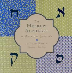 The Hebrew Alphabet: A Mystical Journey by Edward Hoffman, Karen Silver