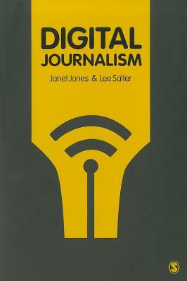 Digital Journalism by Janet Jones, Lee Salter