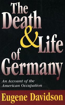 The Death and Life of Germany: An Account of the American Occupation by Eugene Davidson