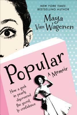 Popular: How a Geek in Pearls Discovered the Secret to Confidence by Maya Van Wagenen