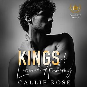 Kings of Linwood Academy - The Complete Box Set by Callie Rose