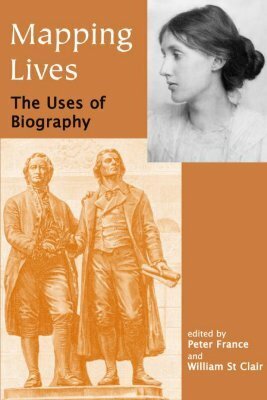 Mapping Lives: The Uses of Biography by William St. Clair, Peter France