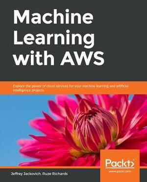 Machine Learning with Aws by Ruze Richards, Jeffrey Jackovich