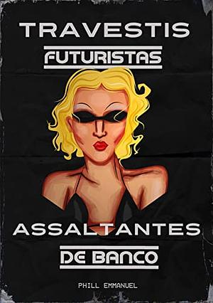 Travestis futuristas assaltantes de banco by Phill Emmanuel