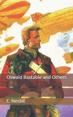 Oswald Bastable and Others by E. Nesbit